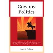 Cowboy Politics Myths and Discourses in Popular Westerns from The Virginian to Unforgiven and Deadwood