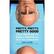 Pretty, Pretty, Pretty Good Larry David and the Making of Seinfeld and Curb Your Enthusiasm