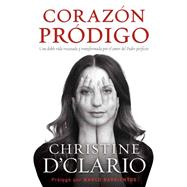 Corazón pródigo: Una doble vida rescatada y transformada por el amor del padre p erfecto / Prodigal Heart: A Double Life Rescued and Transformed