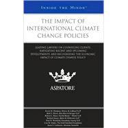 Impact of International Climate Change Policies : Leading Lawyers on Counseling Clients, Navigating Recent and Upcoming Developments, and Recognizing the Economic Impact of Climate Change Policy (Inside the Minds)
