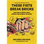 These Fists Break Bricks (Revised and Expanded Edition) How Kung Fu Movies Swept America and Changed the World