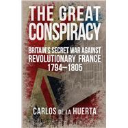 The Great Conspiracy Britain's Secret War against Revolutionary France, 1794-1805