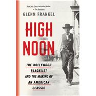 High Noon The Hollywood Blacklist and the Making of an American Classic