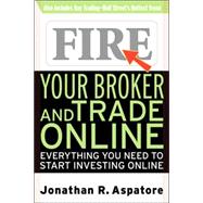 Fire Your Broker and Trade Online : Everything You Need to Start Investing Online
