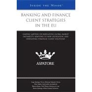 Banking and Finance Client Strategies in the EU : Leading Lawyers on Navigating Global Market Instability, Adapting to New Legislation, and Developing Strategic Client Solutions (Inside the Minds)