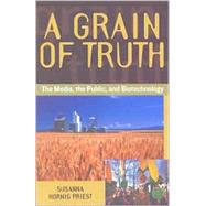A Grain of Truth The Media, the Public, and Biotechnology