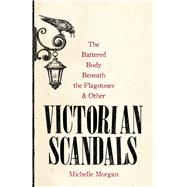 The Battered Body Beneath the Flagstones, and Other Victorian Scandals