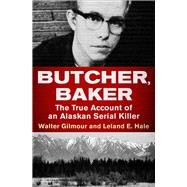 Butcher, Baker The True Account of an Alaskan Serial Killer,9781504049481
