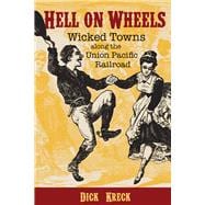 Hell on Wheels Wicked Towns Along the Union Pacific Railroad