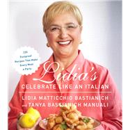 Lidia's Celebrate Like an Italian 220 Foolproof Recipes That Make Every Meal a Party: A Cookbook
