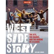 West Side Story The Jets, the Sharks, and the Making of a Classic