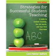 Strategies for Successful Student Teaching A Guide to Student Teaching, the Job Search, and Your First Classroom