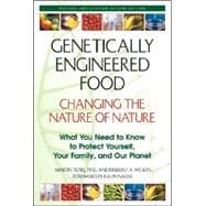 Genetically Engineered Foods : Changing the Nature of Nature : What You Need to Know to Protect Yourself, Your Family, and Your Planet,9780892819485