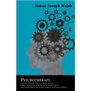 Psychotherapy - Including the History of the Use of Mental Influence, Directly and Indirectly, in Healing and the Principles for the Application of Energies Derived from the Mind to the Treatment of Disease