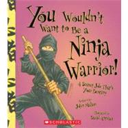 You Wouldn't Want to Be a Ninja Warrior! (You Wouldn't Want to…: History of the World)