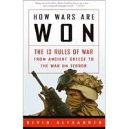 How Wars Are Won The 13 Rules of War from Ancient Greece to the War on Terror