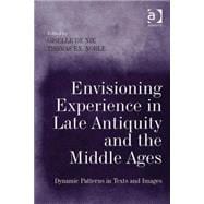 Envisioning Experience in Late Antiquity and the Middle Ages: Dynamic Patterns in Texts and Images