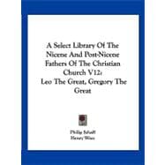 Select Library of the Nicene and Post-Nicene Fathers of the Christian Church V12 : Leo the Great, Gregory the Great