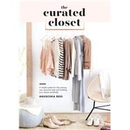 The Curated Closet A Simple System for Discovering Your Personal Style and Building Your Dream Wardrobe