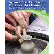 Dynamic Social Studies for Constructivist Classrooms Inspiring Tomorrow's Social Scientists