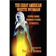 The Great American White Woman: Coveted, Desired, Worshiped & Praised Powerful