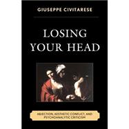 Losing Your Head Abjection, Aesthetic Conflict, and Psychoanalytic Criticism