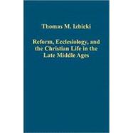 Reform, Ecclesiology, and the Christian Life in the Late Middle Ages