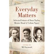 Everyday Matters Selected Letters of Dora Taylor, Bessie Head & Lilian Ngoyi