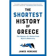 The Shortest History of Greece The Odyssey of a Nation from Myth to Modernity
