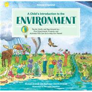 A Child's Introduction to the Environment The Air, Earth, and Sea Around Us -- Plus Experiments, Projects, and Activities YOU can Do to Help Our Planet!