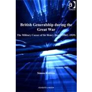 British Generalship During the Great War : The Military Career of Sir Henry Horne, 1861-1929