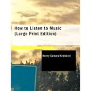 How to Listen to Music : Hints and Suggestions to Untaught Lovers of the Art