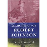 Searching for Robert Johnson The Life and Legend of the 
