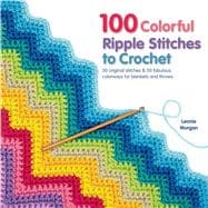 100 Colorful Ripple Stitches to Crochet 50 Original Stitches & 50 Fabulous Colorways for Blankets and Throws