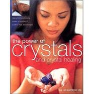 The Power of Crystals and Crystal Healing: Using the Transforming Power of Crystals to Soothe, Heal and Energize
