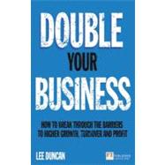 Double Your Business How to break through the barriers to higher growth, turnover and profit
