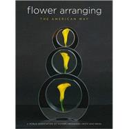 Flower Arranging the American Way A World Association of Flower Arrangers (WAFA USA) Book