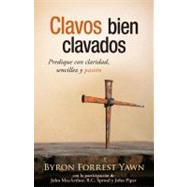 Clavos bien clavados / Nails properly nailed: Predique Con Claridad, Sencillez Y Pasion / Preach With Clarity, Simplicity and Passion