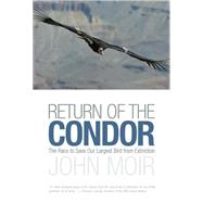 Return of the Condor : The Race to Save Our Largest Bird from Extinction