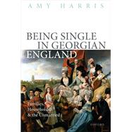 Being Single in Georgian England Families, Households, and the Unmarried
