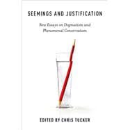 Seemings and Justification New Essays on Dogmatism and Phenomenal Conservatism