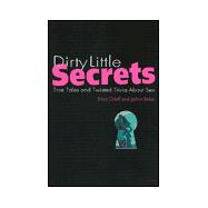 Dirty Little Secrets : True Tales and Twisted Trivia about Sex