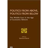 Politics from above, Politics from Below : The Middle East in the Age of Economic Reform