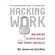 Hacking Work: Breaking Stupid Rules for Smart Results