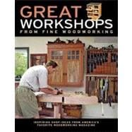 Great Workshops from Fine Woodworking : Inspiring Shop Ideas from America's Favorite Woodworking Magazine