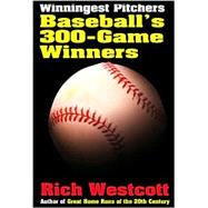 Winningest Pitchers: Baseball's 300-Game Winners