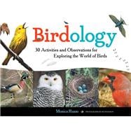 Birdology 30 Activities and Observations for Exploring the World of Birds