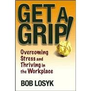 Get a Grip! Overcoming Stress and Thriving in the Workplace