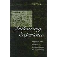 Authorizing Experience - Refigurations of the Body Politic in Seventeenth-Century New England Writing