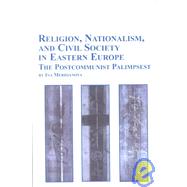 Religion, Nationalism, and Civil Society in Eastern Europe-The Post-Communist Palimpsest